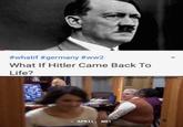 #whatif #germany #ww2 What If Hitler Came Back To Life? u/dankbob_memepants_ MON APRIL, NO!
