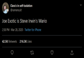 Clara's in self-isolation @ramencult Joe Exotic is Steve Irwin's Wario 2:58 PM - Mar 28, 2020 · Twitter for iPhone 42.5K Retweets 216.3K Likes
