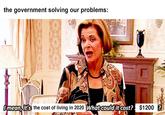 the government solving our problems: Omean, it's the cost of living in 2020 What could it cost? $1200