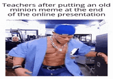 Teachers after putting an old minion meme at the end of the online presentation