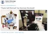 Robert Etheredge @BobEtheredge Replying to @GettyMuseum "Triple Self Portrait" by Norman Rockwell 12:36 PM · Mar 28, 2020 · Twitter Web App