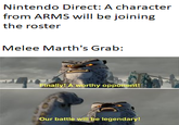Nintendo Direct: A character from ARMS will be joining the roster Melee Marth's Grab: Finally! A worthy opponent! Our battle will be legendary!