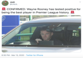 Josh @UtdJL * CONFIRMED: Wayne Rooney has tested positive for being the best player in Premier League history. 6:30 PM · Mar 13, 2020 · Twitter for iPhone