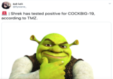 sad loli @llysiane_ | Shrek has tested positive for COCKBIG-19, according to TMZ.