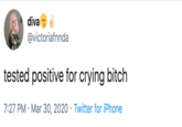 diva @victoriafnnda tested positive for crying bitch 7:27 PM · Mar 30, 2020 · Twitter for iPhone