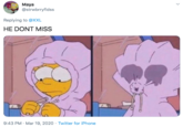 Maya @strwbrryfldss Replying to @XXL HE DONT MISS 9:43 PM · Mar 19, 2020 · Twitter for iPhone