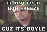 IT AINT EVER GON FREEZE CUZ ITS'BOYLE