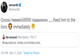 iamcardib @iamcardib Ooooo heeeeiiiillIIIIII naaawwww ..Feed him to the lions immediately fan account @hosthetics · Mar 31 #KeepJoeExotic. twitter.com/inthierry/stat. 2:53 PM - Mar 31, 2020 - Twitter for iPhone