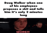Doug Walker when one of his employees proposes a skit and tells him it's only 2 minutes long MORE!!