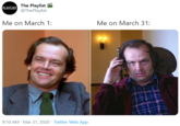 The Playlist i @ThePlaylist PLAYLIST Me on March 1: Me on March 31: 9:10 AM Mar 31, 2020 · Twitter Web App