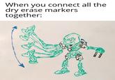 When you connect all the dry erase markers together: