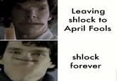 Leaving shlock to April Fools shlock forever U/dicemaze
