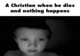 A Christian when he dies and nothing happens