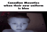 Canadian Mounties when their new uniform is blue