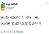 Veggietales Facts @Veggiefact Vegstefales GETTING HIGH AND LISTENING TO SEA SHANTIES DO NOT F------ @ ME!!!!!!! 4:22 PM · Dec 13, 2018 · TweetDeck