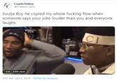 CrypticVideos @VideosCryptic Soulja Boy he copied my whole f------ flow when someone says your joke louder than you and everyone laughs CI 0:03 4.6M views 7:07 PM · Oct 2, 2019 · Twitter for Android