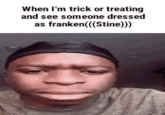 When I'm trick or treating and see someone dressed as franken((Stine)))