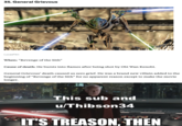 35. General Grievous LucasFilm When: “Revenge of the Sith" Cause of death: He bursts into flames after being shot by Obi Wan Kenobi. General Grievous' death caused us zero grief. He was a brand new villain added to the beginning of “Revenge of the Sith" for no apparent reason except to make the movie longer. This sub and u/Thibson34 IT'S TREASON, THEN