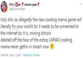 UYU | Bee ? comms open @ghoulrunnings h--------, so allegedly the new cooking mama game will literally fry your switch bc it needs to be connected to the internet bc it is...mining bitcoin deleted off the face of the eshop LMFAO cooking mama never gettin in smash now 5:44 PM · Apr 5, 2020 · Twitter for iPhone