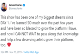 James Charles @jamescharles This show has been one of my biggest dreams since DAY 1. I've learned SO much over the past few years and have been so blessed to grow the platform I have, and now I CANNOT WAIT to pass along that knowledge and help a few deserving artists grow their platform, too. 3:24 PM · Nov 15, 2019 · Twitter Web App