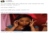 @itswhitneybro so.not ONE dark skin influencer was chosen for the james charles "show"?? not even ONE?!?! and not ONE plus sized creator?!?! w-- is dis henny #instantinfluencer GIF 3:41 PM · Apr 1, 2020 · Twitter for iPhone
