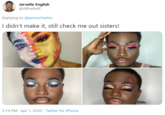 Jervelle English @Allhailvell Replying to @jamescharles I didn't make it, still check me out sisters! 3:14 PM · Apr 1, 2020 · Twitter for iPhone