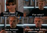 Was 2020 a good year? For who? People that make mémes, yes. The human race, no.