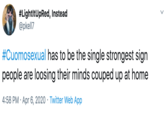 #LightltUpRed, Instead @pkell7 #Cuomosexual has to be the single strongest sign people are loosing their minds couped up at home 4:58 PM · Apr 6, 2020 · Twitter Web App