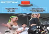 WILL YOU PRESS THE BUTTON? No girlfriend for you in 2020 You get an advance copy of Shrek 5 but That M'Fing button LALAD Me