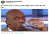 FDMG ARTIST: AndreMarQuis @_AndreMarquis_ Me trynna hold all my coughs so n----- don't think I got the rona ! 4:53 AM · Mar 10, 2020 · Twitter for Android