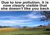 Due to low pollution, it is now clearly visible that she doesn't like you back