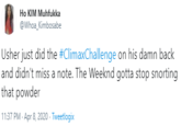 Ho KIM Muhfukka @Whoa_Kimbosabe Usher just did the #ClimaxChallenge on his damn back and didn't miss a note. The Weeknd gotta stop snorting that powder 11:37 PM · Apr 8, 2020 · Tweetlogix