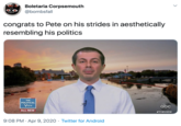 Boletaria Corpsemouth @bombsfall congrats to Pete on his strides in aesthetically resembling his politics THE POLITICAL VIEW abc ALL NEW #THEVIEW 9:08 PM · Apr 9, 2020 · Twitter for Android