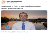 Risen Slavoj Vibecheck @punishedzizek me emerging from quarantine having given myself a terrible haircut THE POLITICAL VIEW abc ALL NEW *THEVIEW 12:29 PM · Apr 9, 2020 · Twitter for iPhone