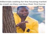 Millennials waiting for the housing market to crash so they can buy their first home SUPER @OrangeCoinMemes