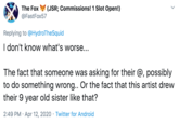 The Fox (JSR; Commissions! 1 Slot Open!) @FastFox57 Replying to @HydroTheSquid | don't know what's worse... The fact that someone was asking for their @, possibly to do something wrong.. Or the fact that this artist drew their 9 year old sister like that? 2:49 PM · Apr 12, 2020 · Twitter for Android