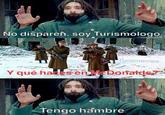 No disparen, soy Turismologo Turismemes Y qué hades en McDonalds.? Tengo hambre.