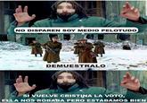 NO DISPAREN SOY MEDIO PELOTUDO DEMUESTRALO SI VUELVE CRISTINA LA VOTO, ELLA NOS ROBABA PERO ESTABAMOS BIEN