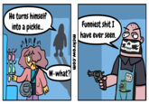 He turns himself Funniest shit I into a pickle. have ever seen. Memen W-what? NEW GUY mckrow.com Cartoon Comics Fiction