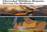 Chernobyl Wildfires Reignite, Stirring Up Radiation That's another one for Apocalypse Bingo!