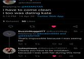 @broken4444 Replying to @KEEMSTAR i have to come clean i too was dating kate 6:14 PM · 14 Apr 20 · Twitter Web App 1 Retweet 50 Likes BuzzinNuggetYT @BuzzinNug. · 5h · Replying to @broken4444 and @KEEMSTAR That's impossible because I was seeing her O 2 54 kutsumwun @BelowAv730251. · 5h v Clearly you have to be mistaken, because I was with her during this time 31