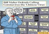 Posted on THE Nib April 14, 2020

https://variety.com/2020/biz/news/bill-maher-coronavirus-chinese-virus-controversy-1234577859/