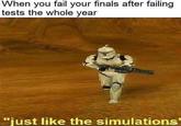 When you fail your finals after failing tests the whole year "just like the simulations'