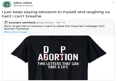 Laughing julius, intern A @arguendope I just keep saying adorpion to myself and laughing so hard I can't breathe brandon sheffield @necrosofty · Apr 14 Sorry to get real on here but I want to share this important message from boomer Facebook Show this thread D P ABORTION TWO LETTERS THAT CAN SAVE A LIFE