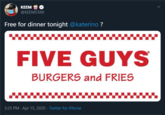 KEEM @KEEMSTAR Free for dinner tonight @katerino ? FIVE GUYS BURGERS and FRIES 3:25 PM - Apr 15, 2020 · Twitter for iPhone
