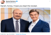 Randy Rainbow @RandyRainbow Oprah, honey, I hope you kept the receipt. 9:06 PM · Apr 16, 2020 · Twitter for iPhone