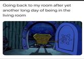 Going back to my room after yet another long day of being in the living room