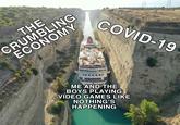 CRUMBLING ECONOMY THE COVID-19 ME AND THE BOYS PLAYING VIDEO GAMES LIKE NOTHING'S HAPPENING