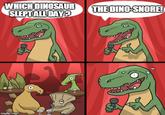 WHICH DINOSAUR SLEPTALL DAY? THE DINO-SNORE! imgfilip.com