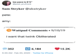 lee pace is 6'5" @post_prufrock Sam Stryker @sbstryker pete: amy: Wattpad Comments • 9/10/19 i want that twink Obliterated 352 O 6,184 15.2K 5:45 AM · Feb 20, 2020 · Twitter for iPhone